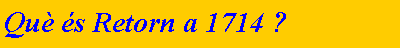 Cuadro de texto: Qu� �s Retorn a 1714 ?