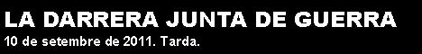 Cuadro de texto: LA DARRERA JUNTA DE GUERRA11 de setembre de 2010. Tarda.