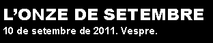 Cuadro de texto: L�ONZE DE SETEMBRE11 de setembre de 2010. Vespre.